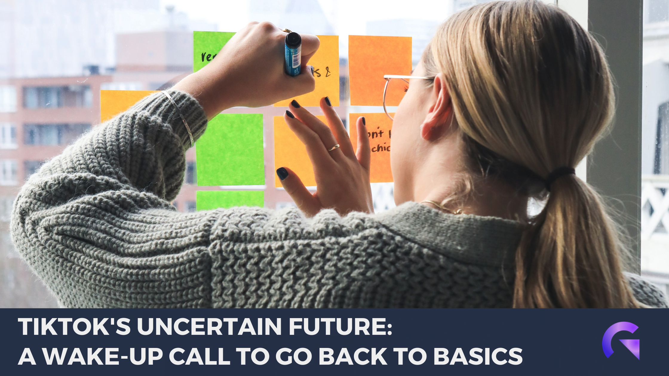 Woman writing on sticky notes on a window during the daytime with the title "Uncertain Future: TikTok Ban a Wake up Call for Growth Marketers.